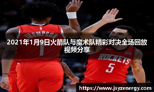 2021年1月9日火箭队与魔术队精彩对决全场回放视频分享